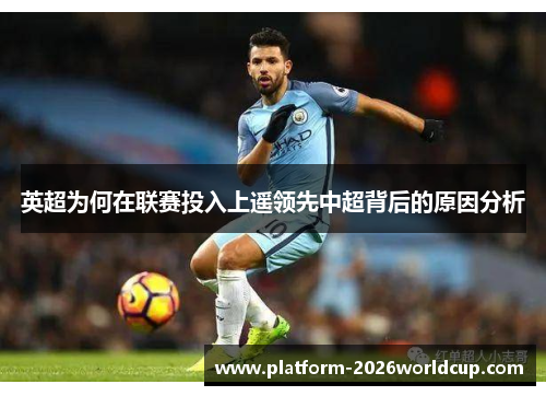 英超为何在联赛投入上遥领先中超背后的原因分析