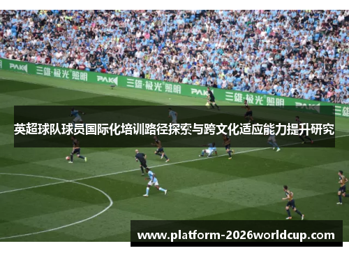 英超球队球员国际化培训路径探索与跨文化适应能力提升研究