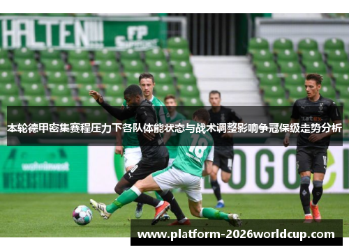 本轮德甲密集赛程压力下各队体能状态与战术调整影响争冠保级走势分析 本轮德甲密集赛程压力下各队体能状态与战术调整影响争冠保级走势分析