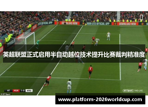 英超联盟正式启用半自动越位技术提升比赛裁判精准度